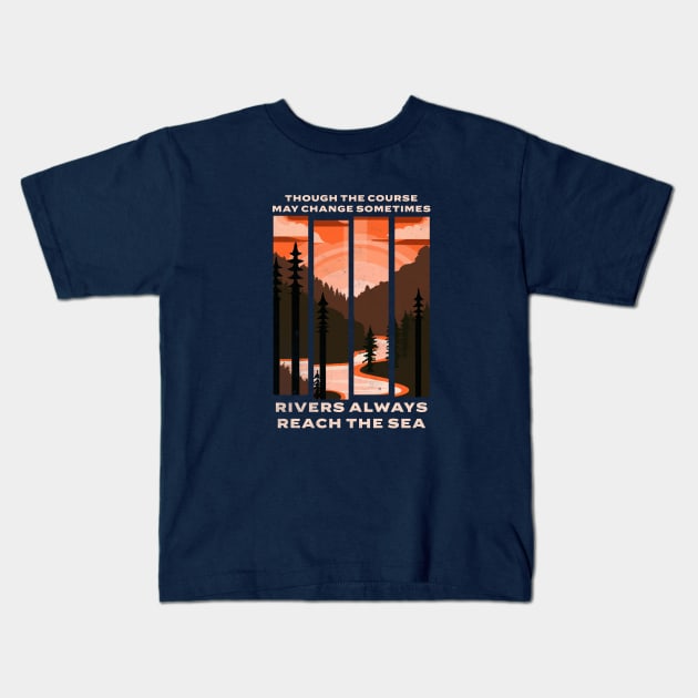 Though the course may change sometimes, rivers always reach the sea Kids T-Shirt by BodinStreet